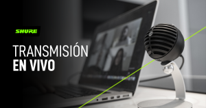 Lee más sobre el artículo TRANSMITIENDO EN VIVO CON SHURE – EVENTOS Y TELETRABAJO